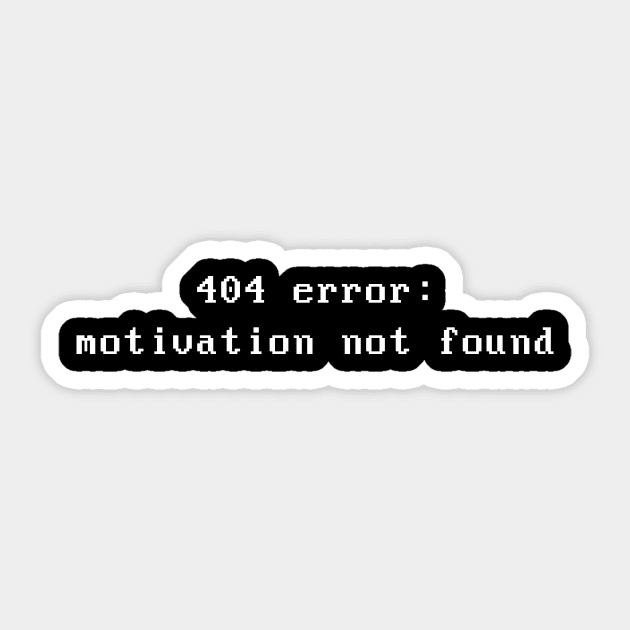 Error 404 : motivation not found Sticker by geekchic_tees